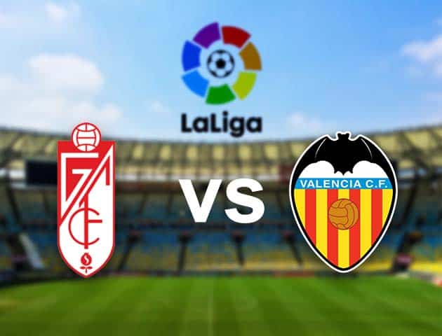 Soi kèo nhà cái Granada CF vs Valencia, 22/08/2021 - VĐQG Tây Ban Nha