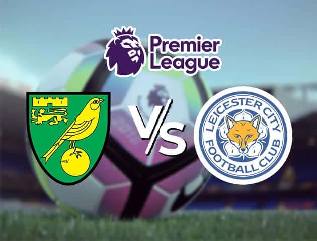 Soi kèo Win2888win288 Norwich vs Leicester, 28/08/2021 – Ngoại hạng Anh