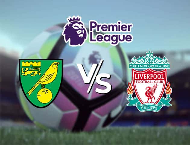 Soi kèo Win2888win288 Norwich vs Liverpool, 14/08/2021 – Ngoại hạng Anh