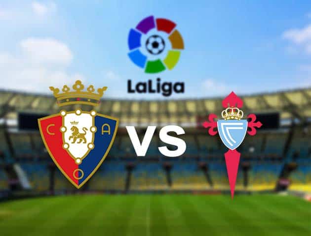 Soi kèo nhà cái Osasuna vs Celta Vigo, 24/08/2021 - VĐQG Tây Ban Nha