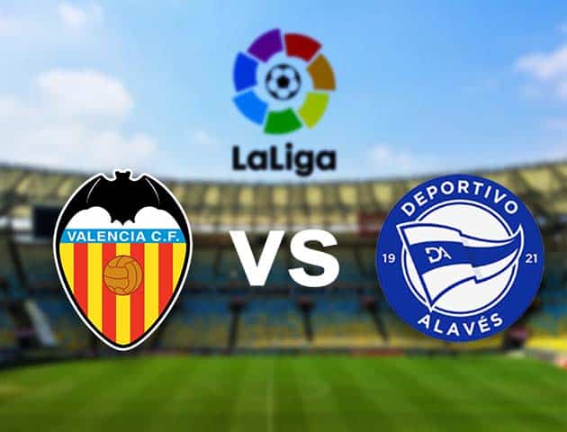 Soi kèo nhà cái Valencia vs Alaves, 28/08/2021 - VĐQG Tây Ban Nha