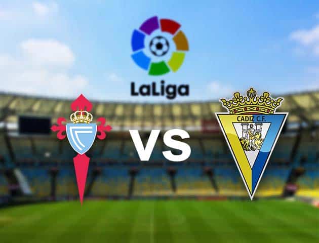 Soi kèo Win2888win288 Celta Vigo vs Cadiz CF, 18/09/2021 – VĐQG Tây Ban Nha